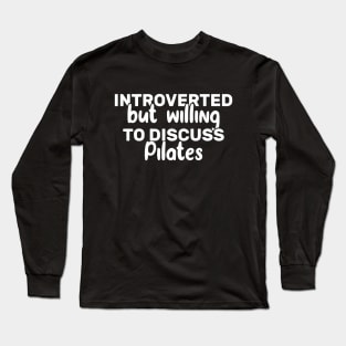 Introverted But Willing To Discuss pilates Long Sleeve T-Shirt